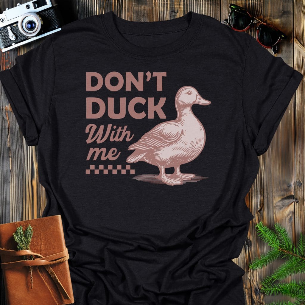 Don't Duck With Me T-Shirt In Black / S Lightweight adventure tee for outdoor lovers Perfect for hiking camping or road trips Made from soft breathable cotton for all-day comfort Ideal for nature lovers and adventurers FAYO Threads outdoor apparel remember Fun Awaits You Outside