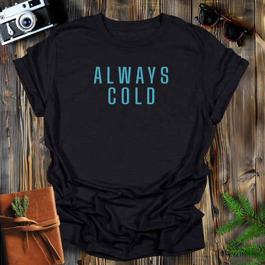 MyDesigns Physical Item Black / S Always Cold T-Shirt