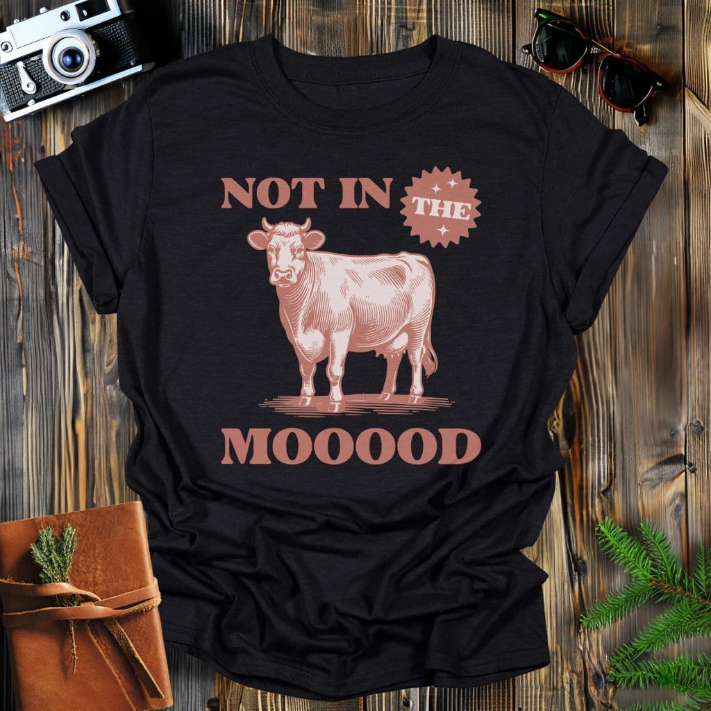 MyDesigns Physical Item Black / S Not In the MOOOD T-Shirt