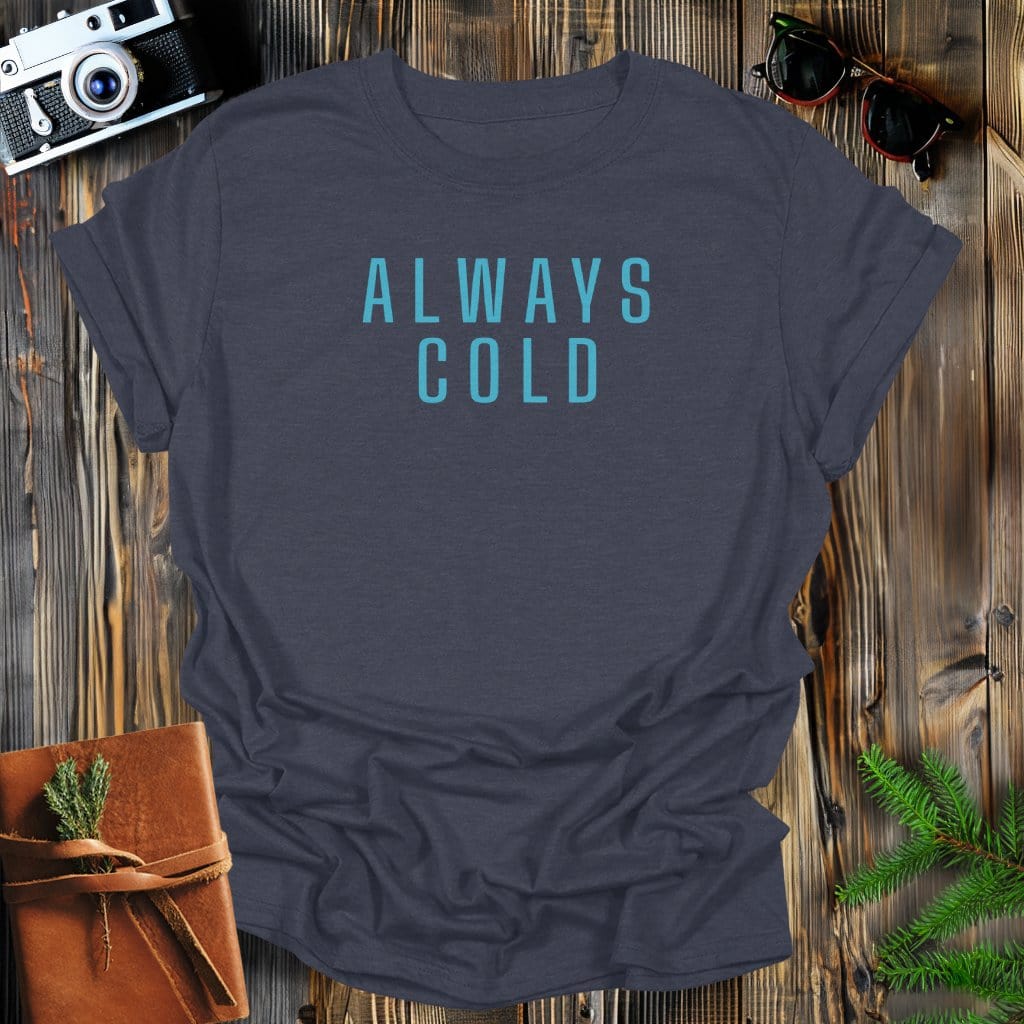 MyDesigns Physical Item Dark Heather / S Always Cold T-Shirt