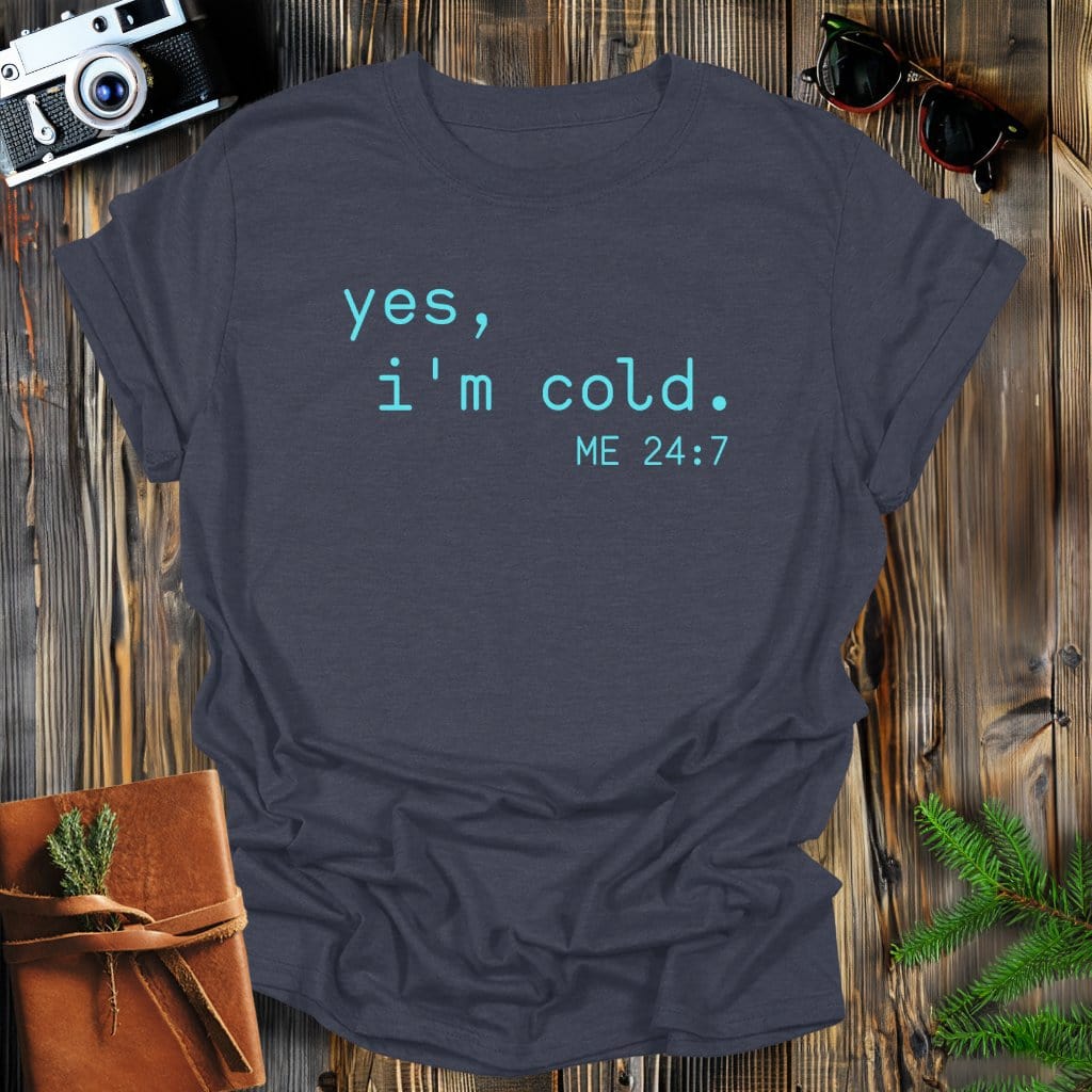 MyDesigns Physical Item Dark Heather / S Yes, I'm Cold Me 24-7 T-Shirt