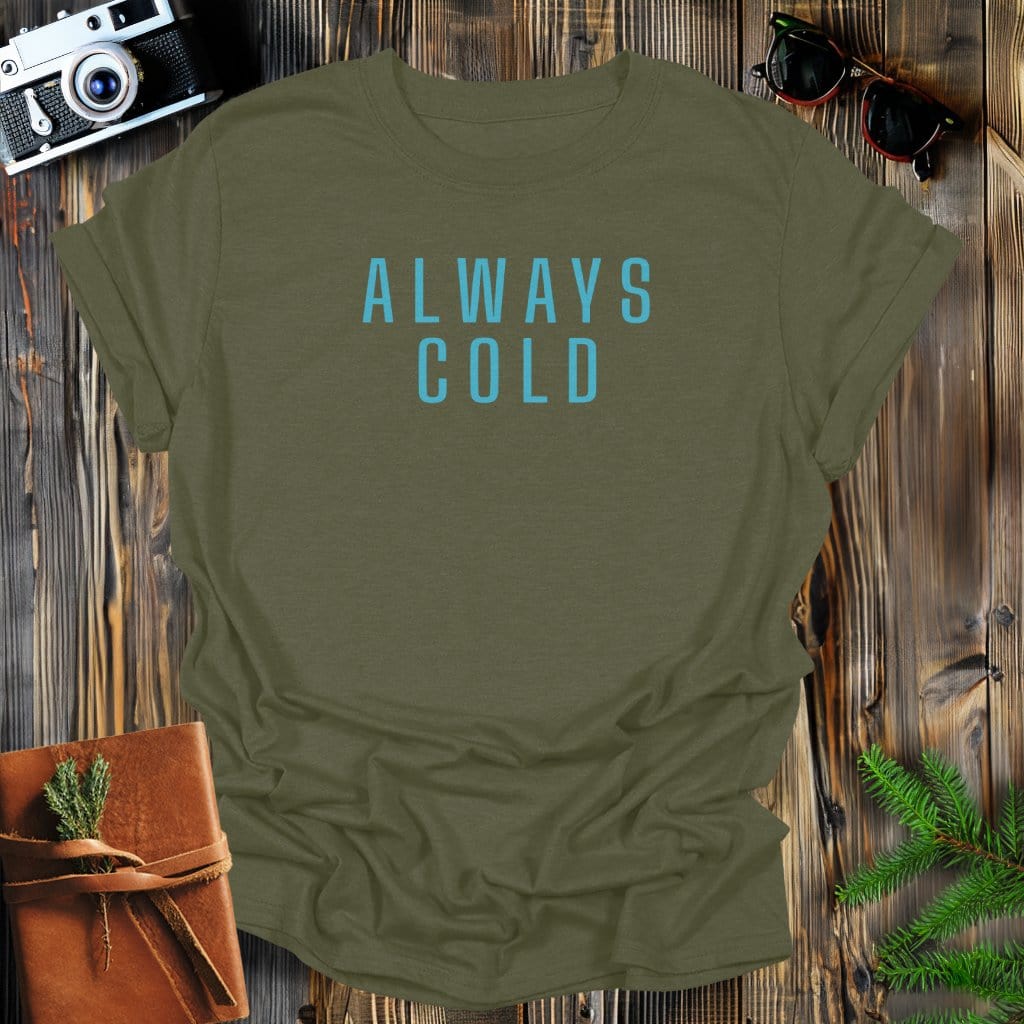 MyDesigns Physical Item Military Green / S Always Cold T-Shirt