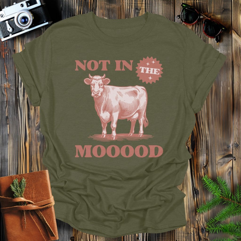 MyDesigns Physical Item Military Green / S Not In the MOOOD T-Shirt