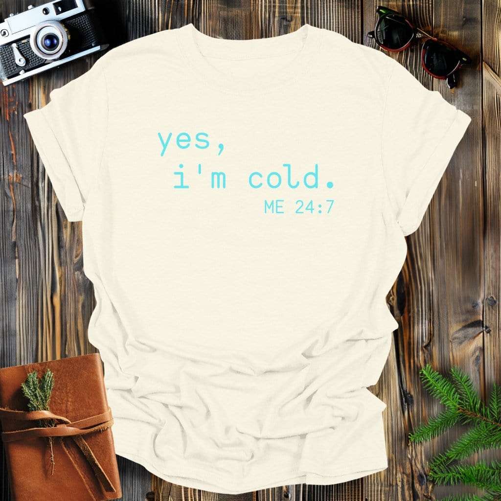 MyDesigns Physical Item Natural / S Yes, I'm Cold Me 24-7 T-Shirt