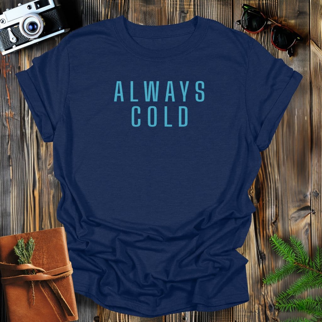 MyDesigns Physical Item Navy / S Always Cold T-Shirt