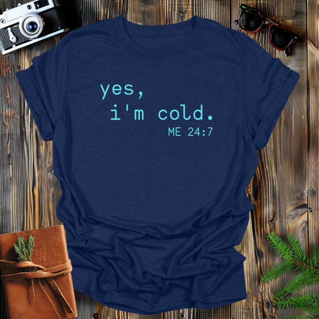 MyDesigns Physical Item Navy / S Yes, I'm Cold Me 24-7 T-Shirt