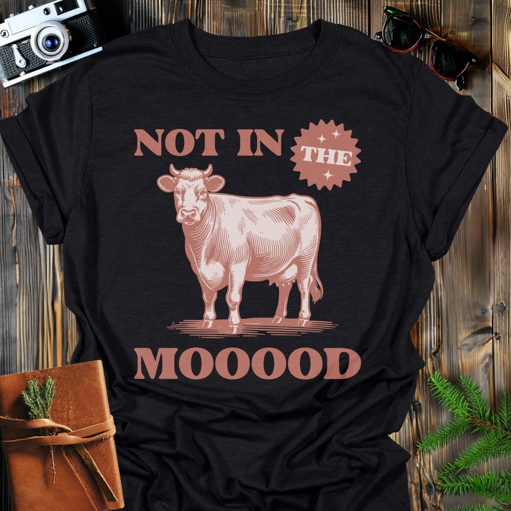 Not In the MOOOD T-Shirt In Black / S Lightweight adventure tee for outdoor lovers Perfect for hiking camping or road trips Made from soft breathable cotton for all-day comfort Ideal for nature lovers and adventurers FAYO Threads outdoor apparel remember Fun Awaits You Outside