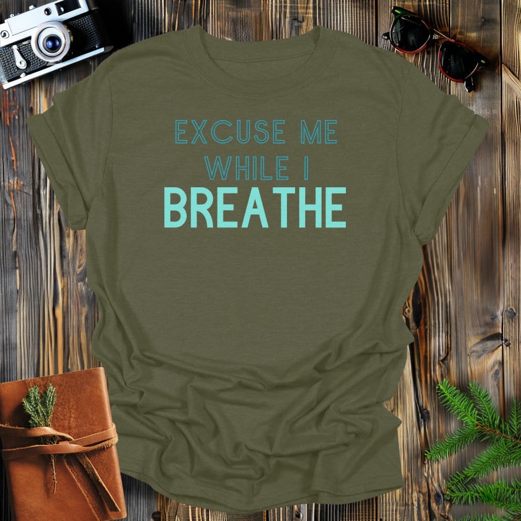 MyDesigns Physical Item S / Military Green Excuse Me Breathe T-Shirt