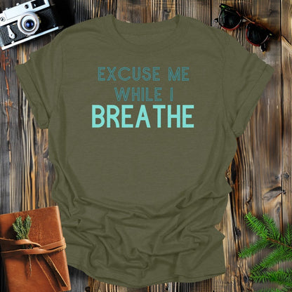 MyDesigns Physical Item S / Military Green Excuse Me Breathe T-Shirt