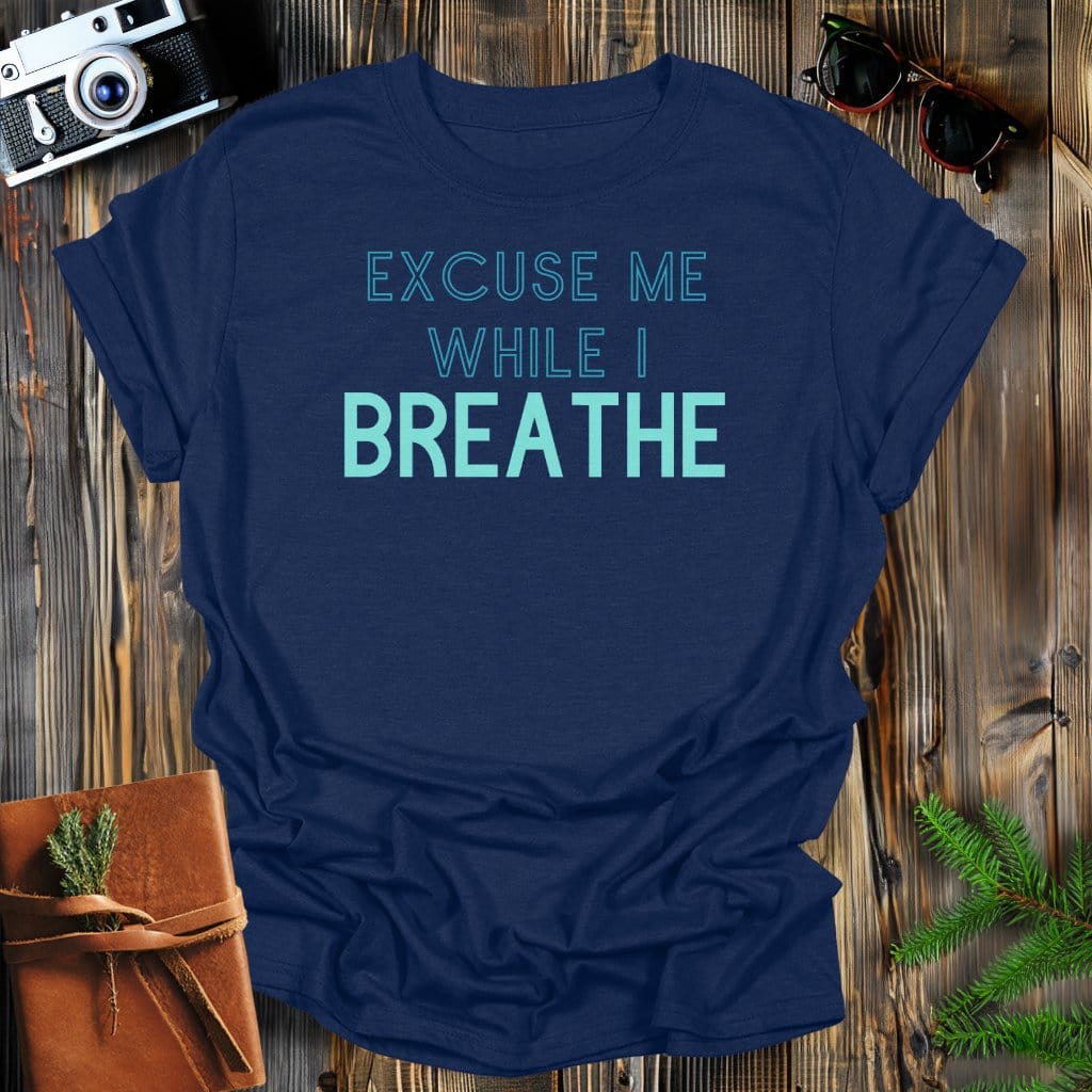 MyDesigns Physical Item S / Navy Excuse Me Breathe T-Shirt