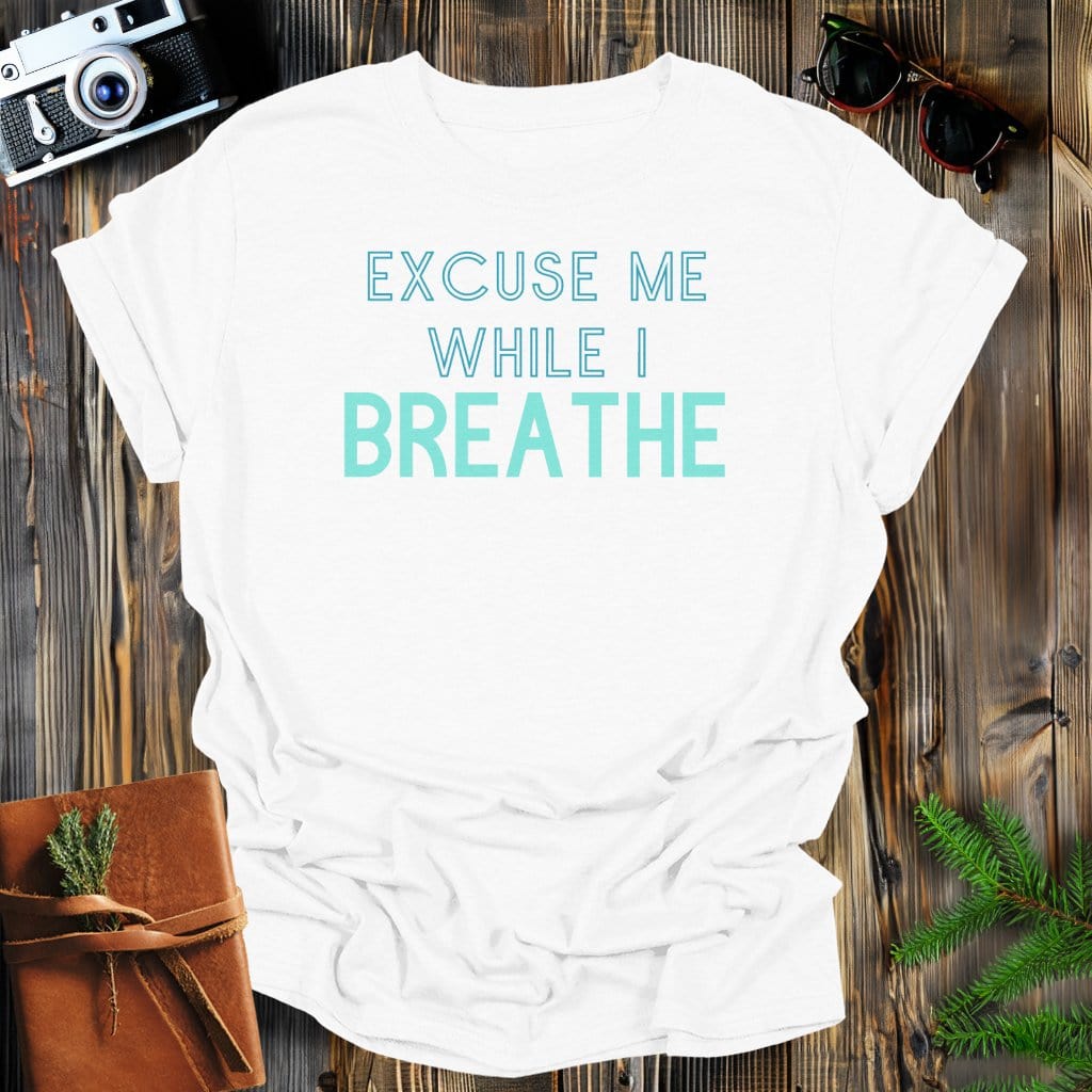 MyDesigns Physical Item S / White Excuse Me Breathe T-Shirt