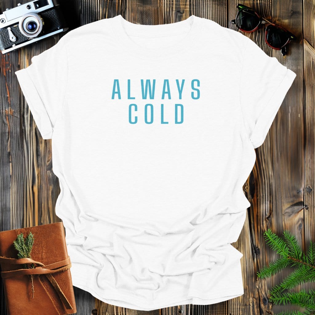 MyDesigns Physical Item White / S Always Cold T-Shirt