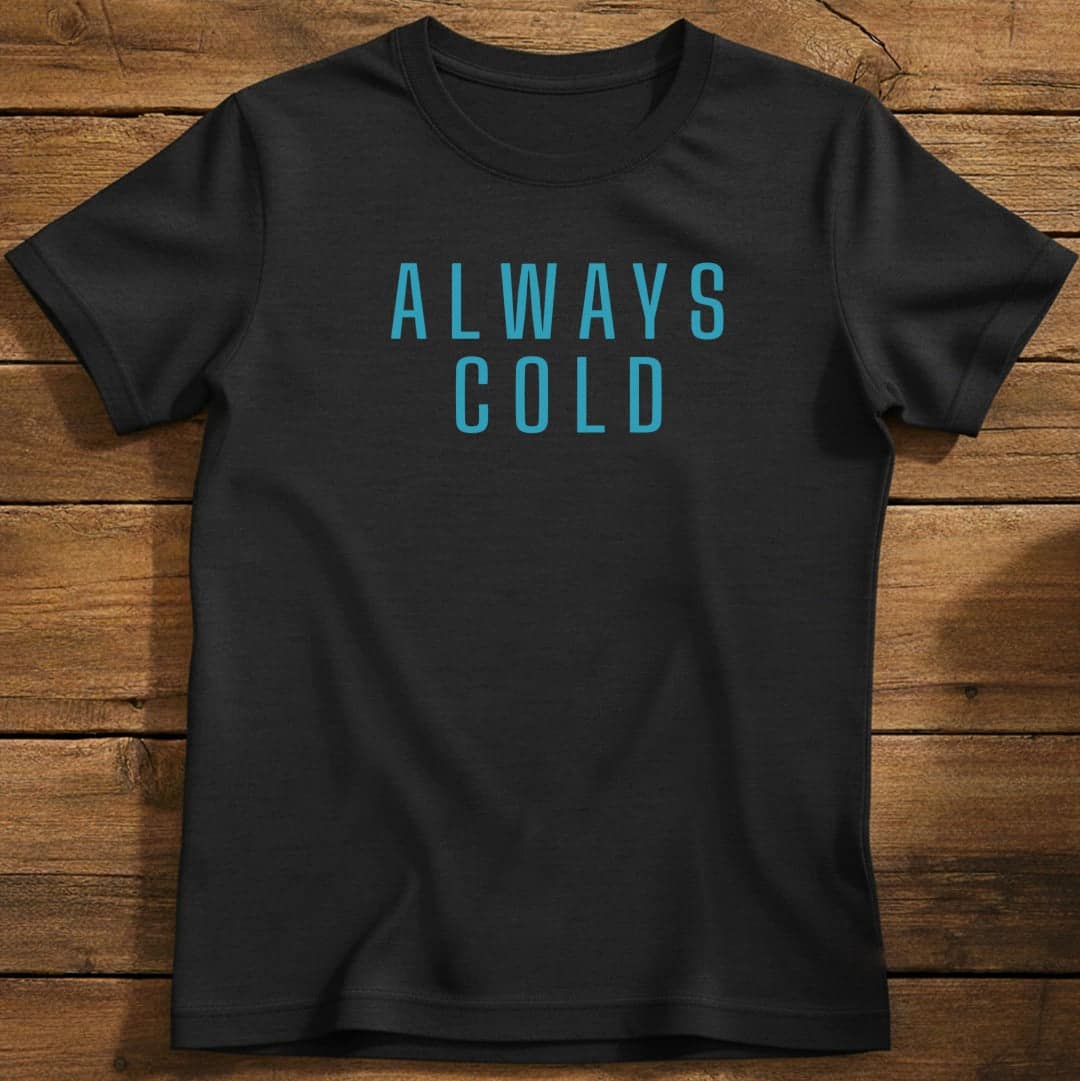 Always Cold T-Shirt In Black / S Lightweight adventure tee for outdoor lovers Perfect for hiking camping or road trips Made from soft breathable cotton for all-day comfort Ideal for nature lovers and adventurers FAYO Threads outdoor apparel remember Fun Awaits You Outside